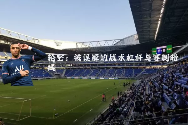 轮空：被误解的战术杠杆与赛制暗线