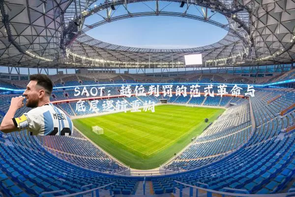 SAOT:越位判罚的范式革命与底层逻辑重构