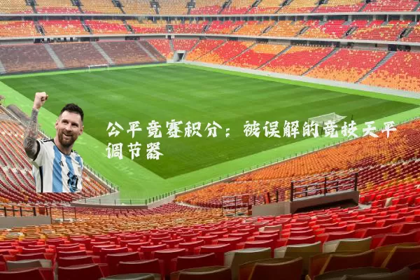 公平竞赛积分:被误解的竞技天平调节器