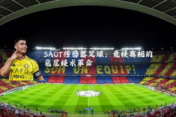 SAOT传感器足球：竞技真相的底层技术革命